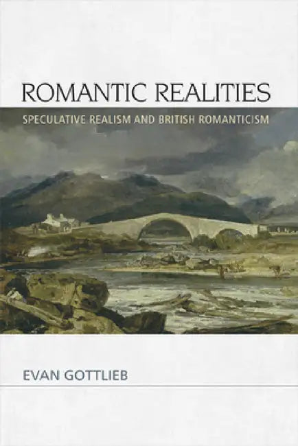 Romantic Realities: Speculative Realism and British Romanticism by Evan Gottlieb