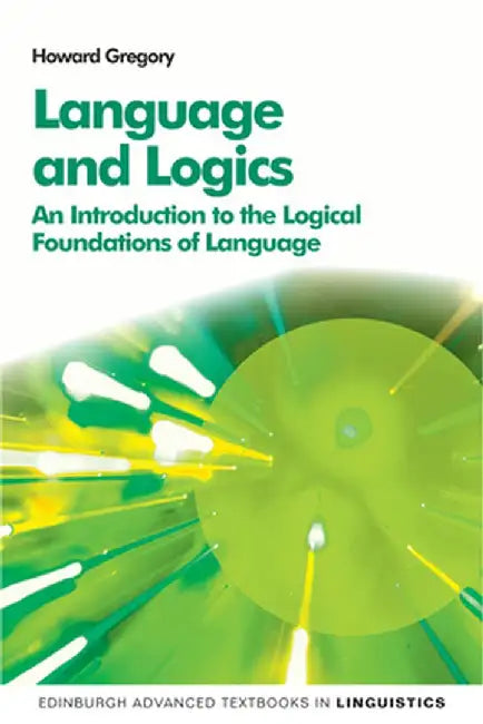 Language And Logics: An Introduction to the Logical Foundations of Language by Howard Gregory