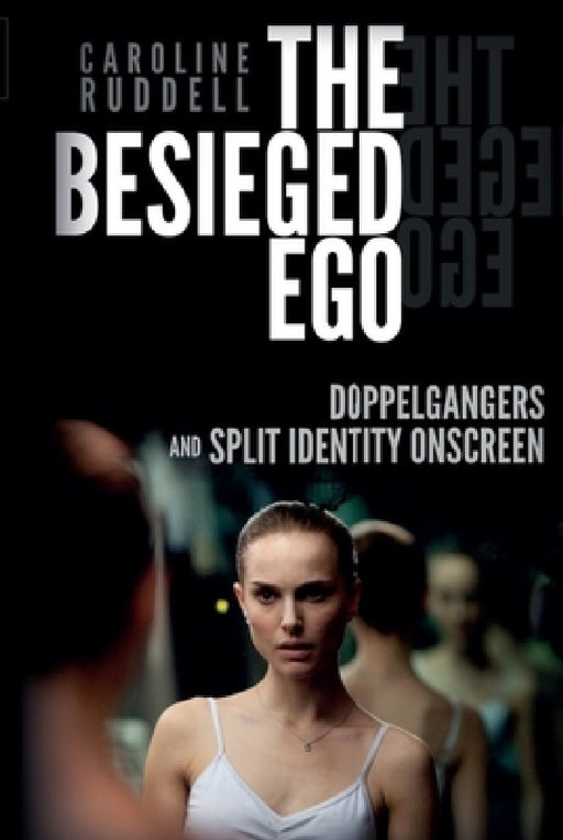 The Besieged Ego: Doppelgangers and Split Identity Onscreen by Caroline Ruddell