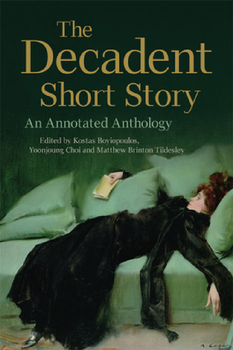 The Decadent Short Story: An Annotated Anthology by Kostas Boyiopoulos, Yoonjoung Choi, Matthew Brinton Tildesley