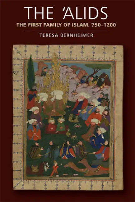 The 'Alids: The First Family of Islam, 750-1200 by Teresa Bernheimer