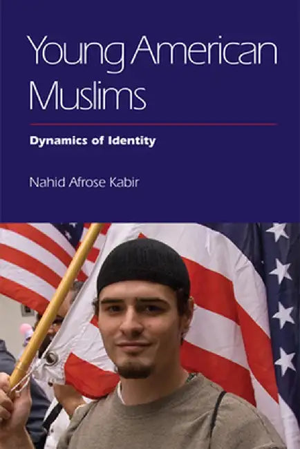 Young American Muslims: Dynamics of Identity by Nahid Afrose Kabir