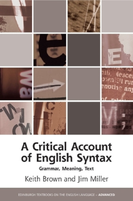 A Critical Account of English Syntax: Grammar, Meaning, Text by Keith Brown, Jim Miller