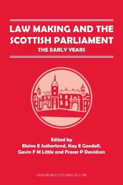 Law Making and the Scottish Parliament: The Early Years by Elaine E. Sutherland, Kay E. Goodall, Gavin F. M. Little