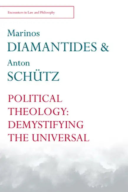 Political Theology: Demystifying the Universal (Encounters in Law and Philosophy) by Marinos Diamantides