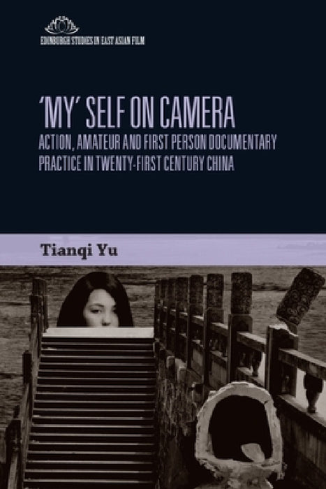 'My' Self on Camera: First Person Documentary Practice in an Individualising China by Kiki Tianqi Yu