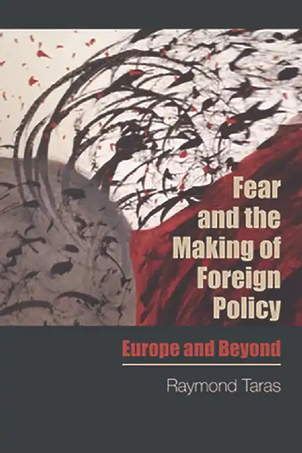 Fear And The Making Of Foreign Policy: Europe and Beyond by Raymond Taras