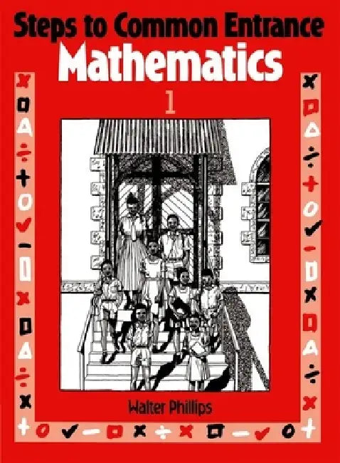 Steps to Common Entrance Mathematics 1 by Walter Phillips