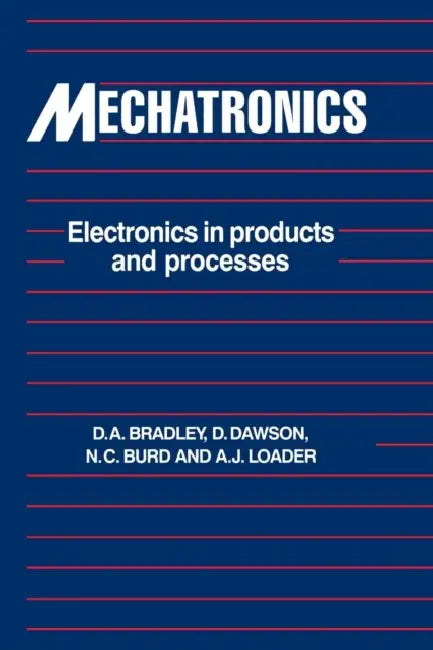 Mechatronics: Electronics in Products and Processes by David Allan Bradley, Alan Loader, N. C. Burd