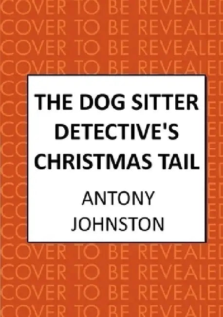The Dog Sitter Detective's Christmas Tail: The Canine Cosy Crime Series by Johnston, Antony