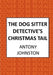 The Dog Sitter Detective's Christmas Tail: The Canine Cosy Crime Series by Johnston, Antony