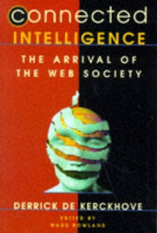 Connected Intelligence: The Arrival of the Web Society by Derrick De Kerkchove