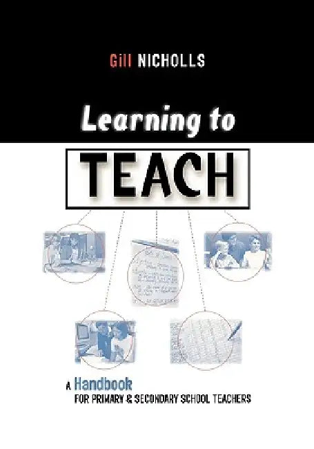 Learning to Teach: A Handbook for Primary & Secondary School Teachers by Gill Nicholls