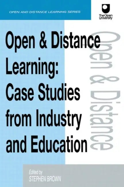 Open and Distance Learning: Case Studies from Education Industry and Commerce by Stephen Brown