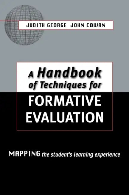 A Handbook of Techniques for Formative Evaluation: Mapping the Students' Learning Experience by John Cowan, Judith George