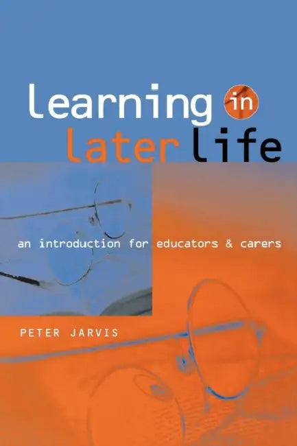 Learning in Later Life: An Introduction for Educators and Carers by Peter Jarvis