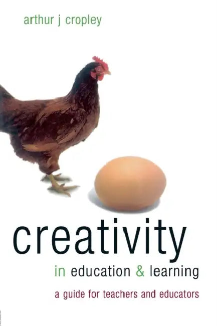 Creativity in Education and Learning: A Guide for Teachers and Educators by Arthur Cropley
