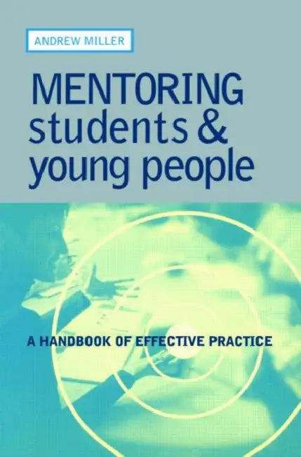Mentoring Students and Young People: A Handbook of Effective Practice by Andrew Miller