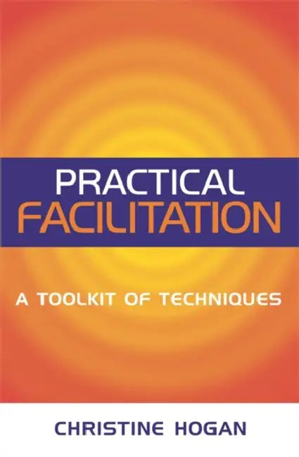 Practical Facilitation: A Toolkit of Techniques by Christine Hogan