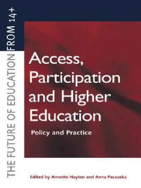 Access, Participation and Higher Education: Policy and Practice by Annette Hayton