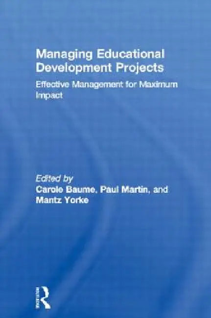 Managing Educational Development Projects: Effective Management for Maximum Impact by Carole Baume