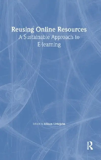 Reusing Online Resources: A Sustainable Approach to E-learning by Allison Littlejohn