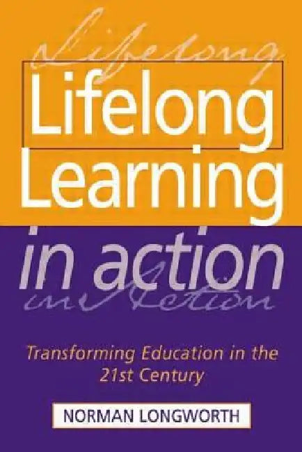Lifelong Learning in Action: Transforming Education for the 21st Century by Norman Longworth