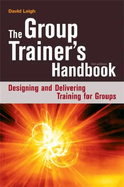 The Group Trainer's Handbook: Designing and Delivering Training for Groups by David Leigh