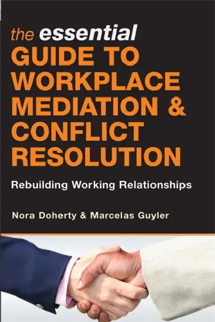 The Essential Guide to Workplace Mediation & Conflict Resolution: Rebuilding Working Relationships by Nora Doherty, Marcelas Guyler