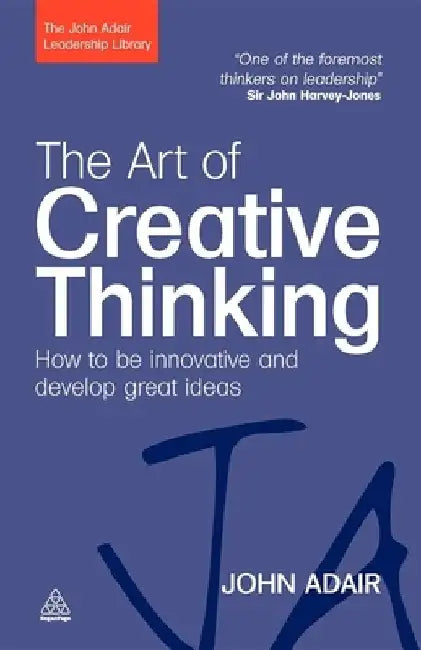 The Art of Creative Thinking: How to Be Innovative and Develop Great Ideas by John Adair