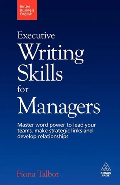 Executive Writing Skills for Managers: Master Word Power to Lead Your Teams, Make Strategic Links and Develop Relationships by Fiona Talbot