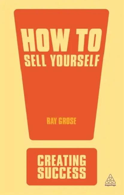 How To Sell Yourself: Sharpen Up Your Personal Image; Impress Everyone In Your Organisation; Actively Self-Promote by Ray Grose