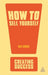 How To Sell Yourself: Sharpen Up Your Personal Image; Impress Everyone In Your Organisation; Actively Self-Promote by Ray Grose