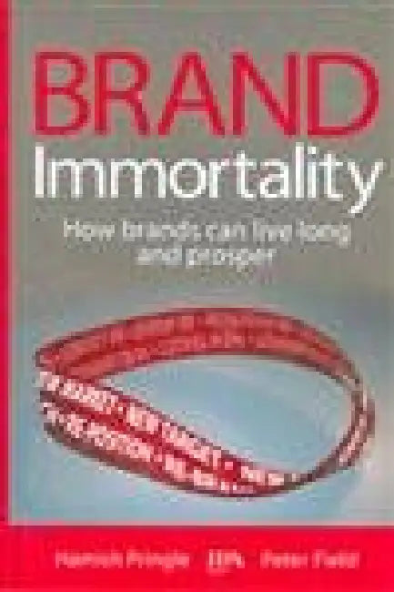Brand Immortality: How Brands Can Live Long And Prosper by Peter Field