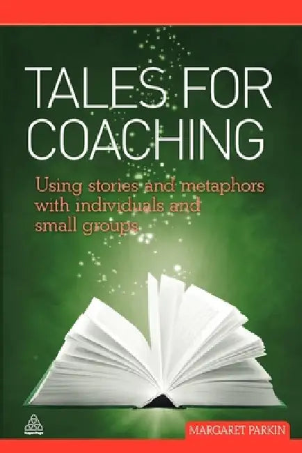 Tales for Coaching: Using Stories and Metaphors with Individuals and Small Groups by Margaret Parkin