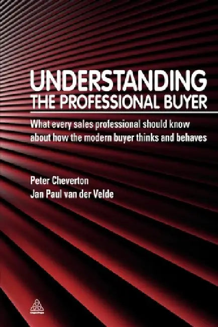 Understanding the Professional Buyer: What Every Sales Professional Should Know about How the Modern Buyer Thinks and Behaves by David Wragg, Jan Paul Van Der Velde