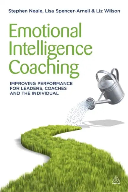 Emotional Intelligence Coaching: Improving Performance for Leaders, Coaches and the Individual by Stephen Neale, Lisa Spencer-Arnell, Liz Wilson
