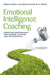 Emotional Intelligence Coaching: Improving Performance for Leaders, Coaches and the Individual by Stephen Neale, Lisa Spencer-Arnell, Liz Wilson