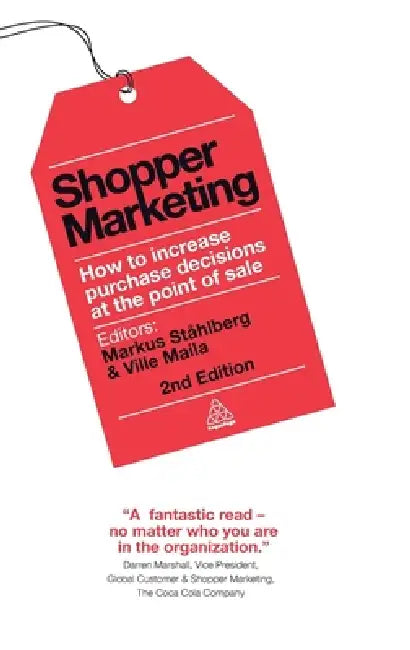 Shopper Marketing: How to Increase Purchase Decisions at the Point of Sale by Markus Ståhlberg, Ville Maila