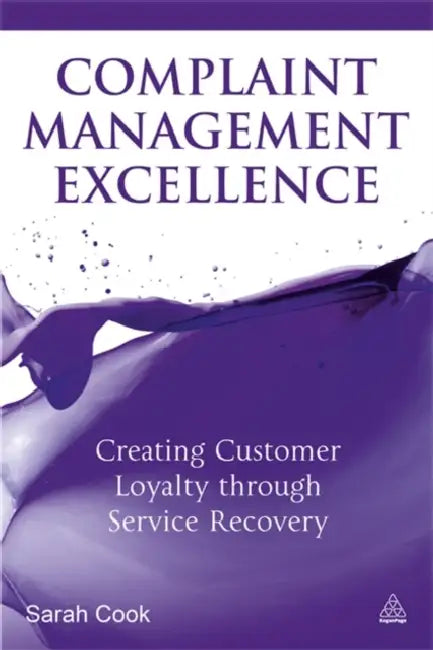 Complaint Management Excellence: Creating Customer Loyalty Through Service Recovery by Sarah Cook