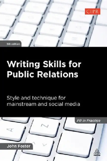 Writing Skills for Public Relations: Style and Technique for Mainstream and Social Media by John Foster