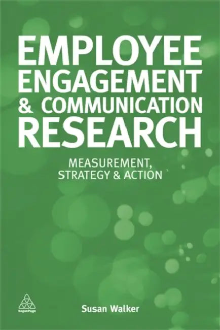 Employee Engagement & Communication Research: Measurement, Strategy & Action by Susan Walker