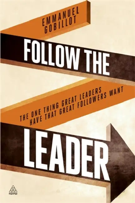 Follow The Leader: The One Thing Great Leaders Have That Great Followers Want by Gobillot Emmanuel