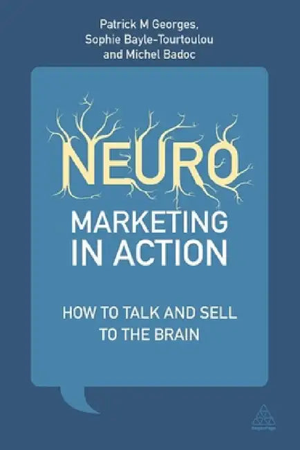 Neuromarketing in Action: How to Talk and Sell to the Brain by Patrick M. Georges, Anne-Sophie Bayle-Tourtoulou, Michel Badoc