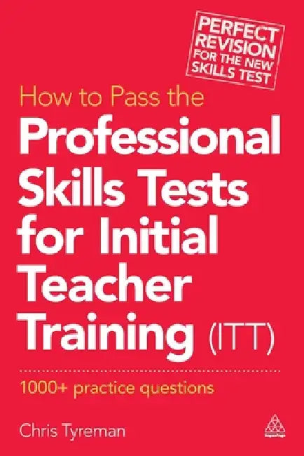 How to Pass the Professional Skills Tests for Initial Teacher Training (Itt): 1000 + Practice Questions by Chris John Tyreman