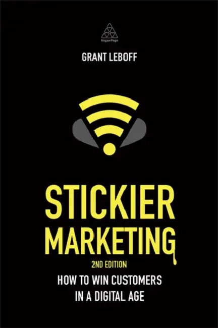 Stickier Marketing: How to Win Customers in a Digital Age by Grant Leboff