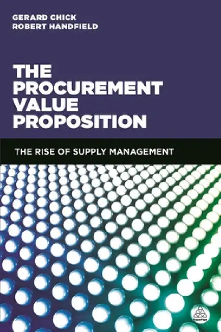The Procurement Value Proposition: The Rise of Supply Management by Gerard Chick, Robert Handfield