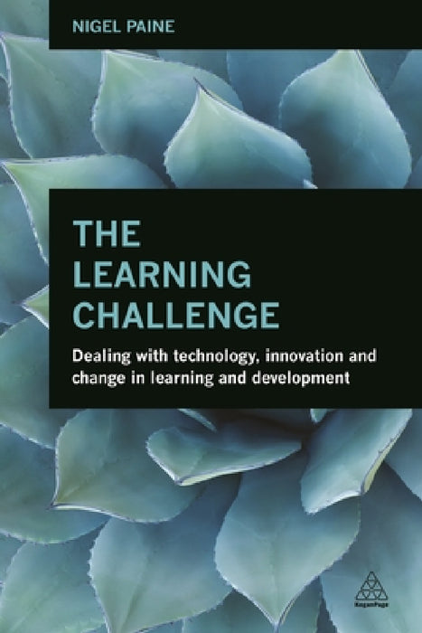 The Learning Challenge: Dealing with Technology, Innovation and Change in Learning and Development by Nigel Paine