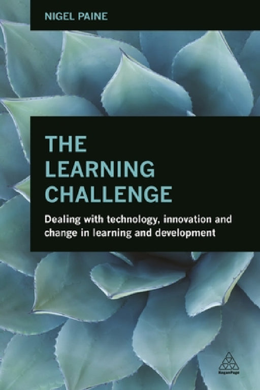 The Learning Challenge: Dealing with Technology, Innovation and Change in Learning and Development by Nigel Paine