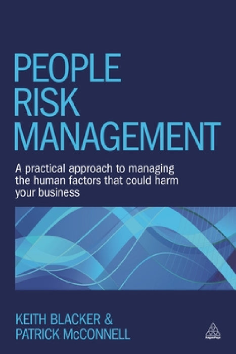 People Risk Management: A Practical Approach to Managing the Human Factors That Could Harm Your Business by Keith Blacker, Patrick McConnell